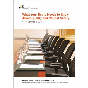 What Your Board Needs to Know About Health Care Quality and Safety&#58; A Joint Commission Guide